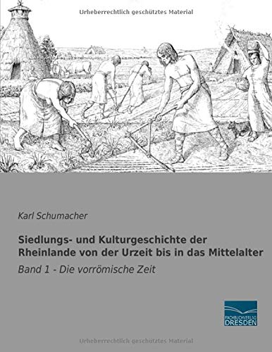 Siedlungs- und Kulturgeschichte der Rheinlande von der Urzeit bis in das Mittelalter: Band 1 - Die vorrömische Zeit