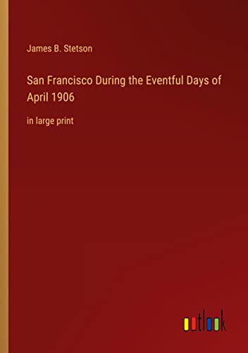 San Francisco During the Eventful Days of April 1906: in large print