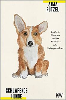 Schlafende Hunde: Berühmte Menschen und ihre Haustiere - zehn Liebesgeschichten