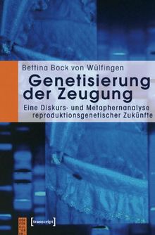 Genetisierung der Zeugung: Eine Diskurs- und Metaphernanalyse reproduktionsgenetischer Zukünfte