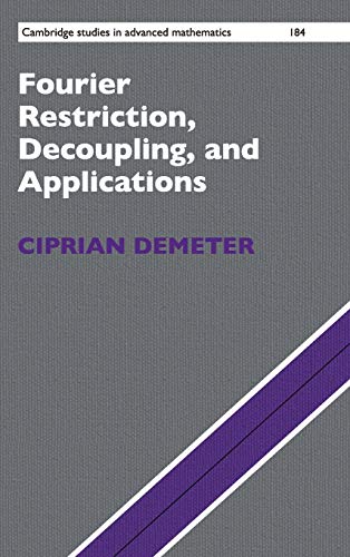 Fourier Restriction, Decoupling, and Applications (Cambridge Studies in Advanced Mathematics, Band 184)