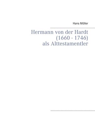 Hermann von der Hardt (1660 - 1746): als Alttestamentler
