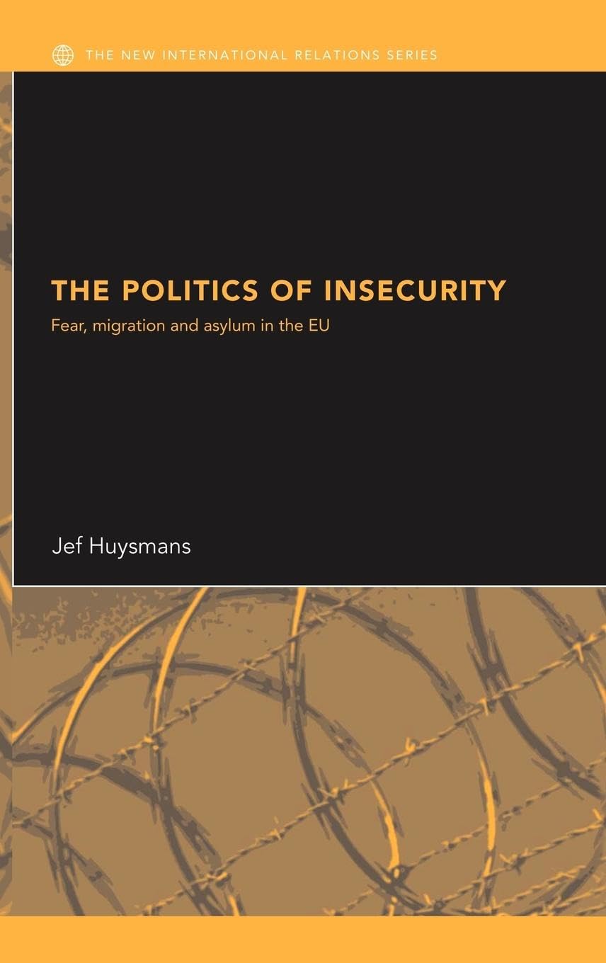The Politics of Insecurity: Fear, Migration and Asylum in the EU (New International Relations)