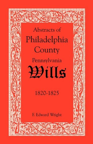 Abstracts of Philadelphia County, Pennsylvania Wills, 1820-1825