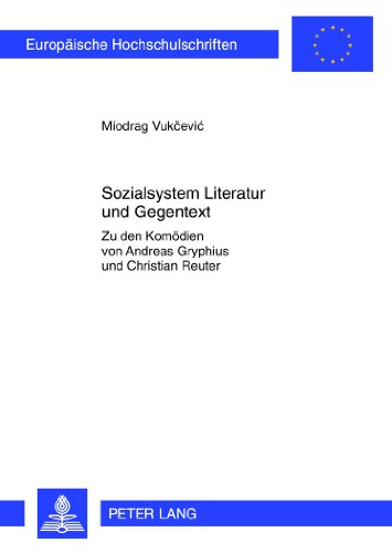 Sozialsystem Literatur und Gegentext: Zu den Komödien von Andreas Gryphius und Christian Reuter (Europäische Hochschulschriften - Reihe I)