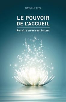 Le pouvoir de l'accueil: Renaitre en un seul instant