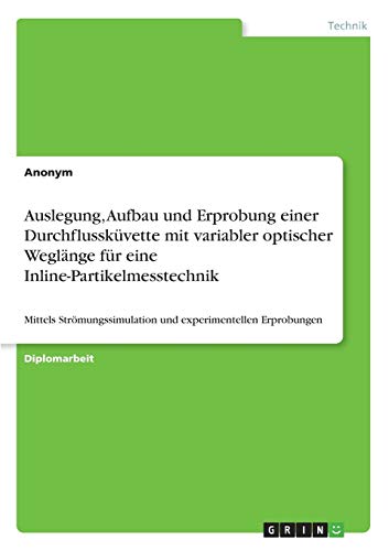 Auslegung, Aufbau und Erprobung einer Durchflussküvette mit variabler optischer Weglänge für eine Inline-Partikelmesstechnik: Mittels Strömungssimulation und experimentellen Erprobungen