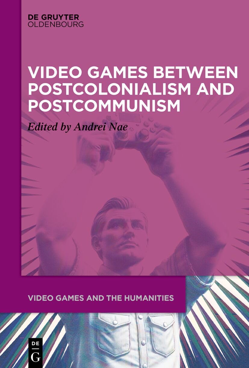 Video Games between Postcolonialism and Postcommunism (Video Games and the Humanities, 19)