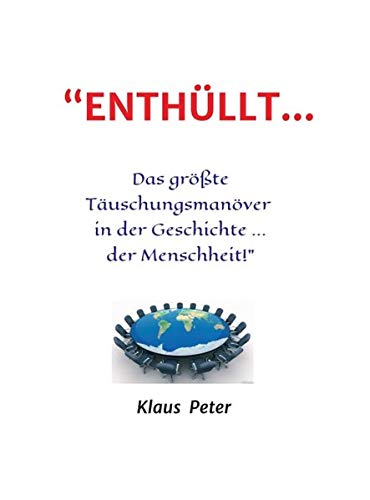 “ENTHÜLLT … Das größte Täuschungsmanöver in der Geschichte ... der Menschheit!”: “offenes Geheimnis” 1. Teil der Trilogie (Trilogie Teil ...1...2...3)
