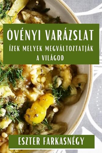 Növényi Varázslat: Ízek melyek Megváltoztatják a Világod