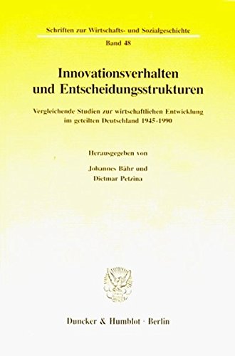 Innovationsverhalten und Entscheidungsstrukturen.: Vergleichende Studien zur wirtschaftlichen Entwicklung im geteilten Deutschland 1945-1990. (Schriften zur Wirtschafts- und Sozialgeschichte)