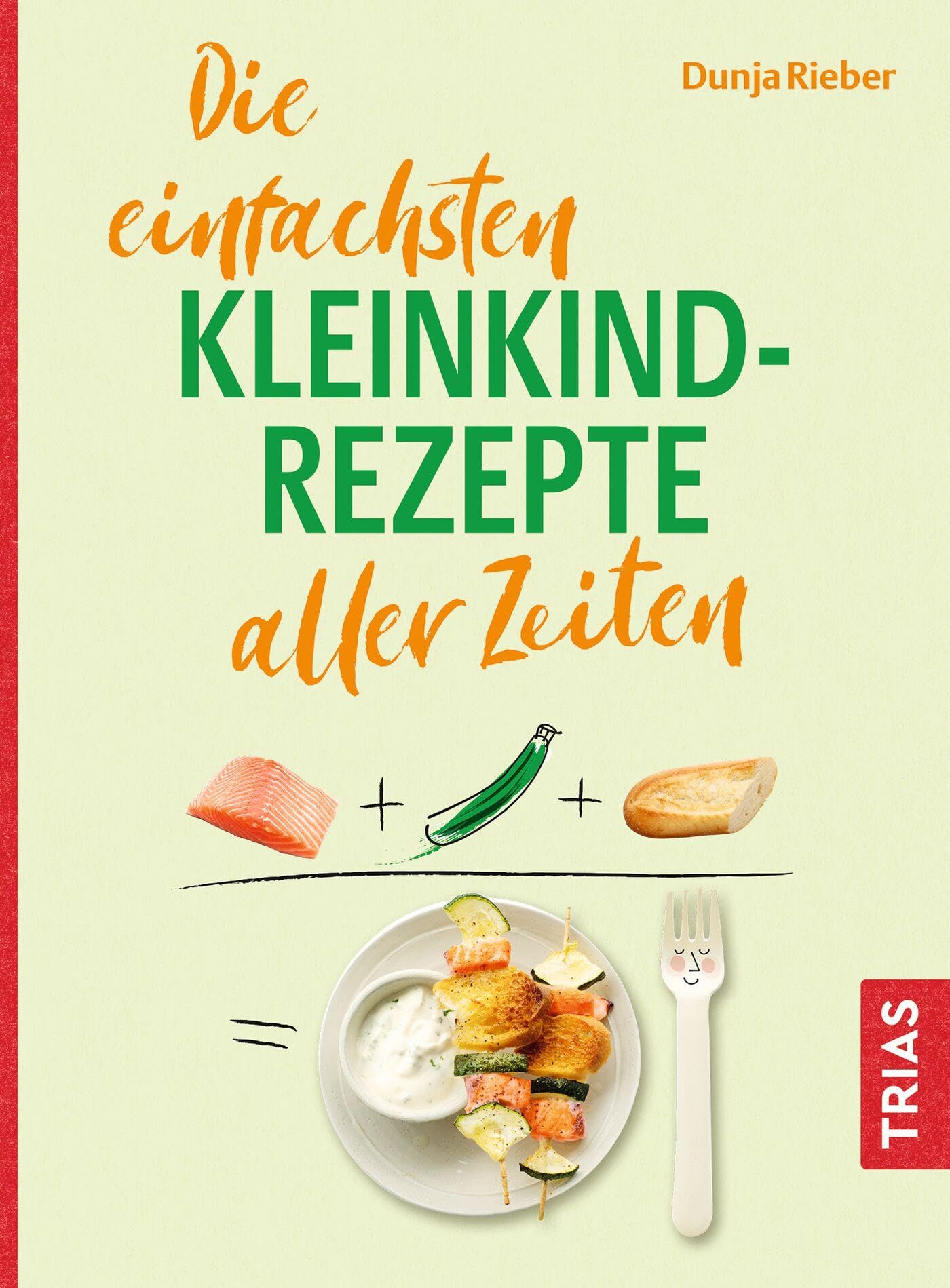 Die einfachsten Kleinkind-Rezepte aller Zeiten (Die einfachsten aller Zeiten)