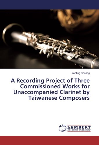A Recording Project of Three Commissioned Works for Unaccompanied Clarinet by Taiwanese Composers