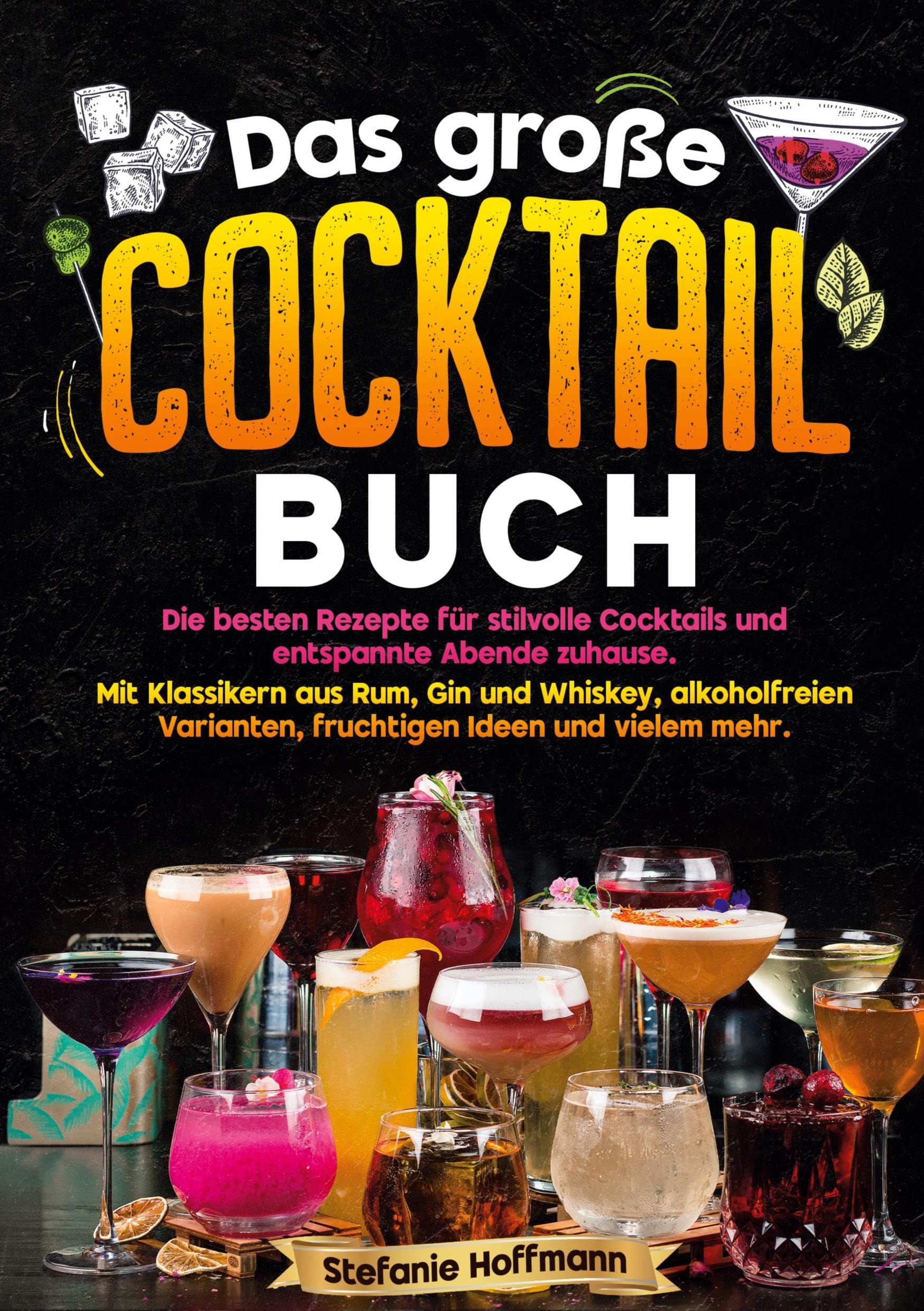 Das große Cocktail Buch: Die besten Rezepte für stilvolle Cocktails und entspannte Abende zuhause. Mit Klassikern aus Rum, Gin und Whiskey, alkoholfreien Varianten, fruchtigen Ideen und vielem mehr.