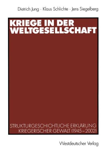 Kriege in der Weltgesellschaft: Strukturgeschichtliche Erklärung Kriegerischer Gewalt (1945-2002) (German Edition)