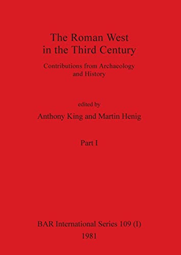 The Roman West in the Third Century, Part i: Contributions from Archaeology and History (BAR International, Band 109)