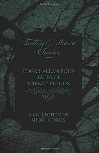 Edgar Allan Poe's Tales of Science Fiction A Collection of Short Stories (Fantasy and Horror Classics)