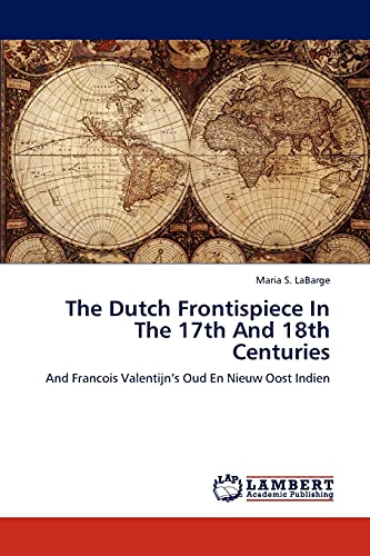 The Dutch Frontispiece In The 17th And 18th Centuries: And Francois Valentijn’s Oud En Nieuw Oost Indien