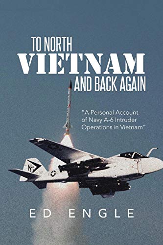 To North Vietnam and Back Again: A Personal Account of Navy A6 Intruder Operations in Vietnam