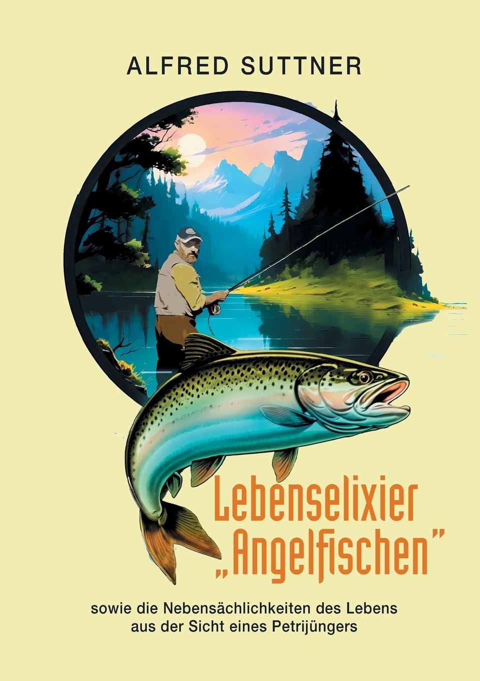 Lebenselixier Angelfischen: sowie die Nebensächlichkeiten des Lebens aus der Sicht eines Petrijüngers