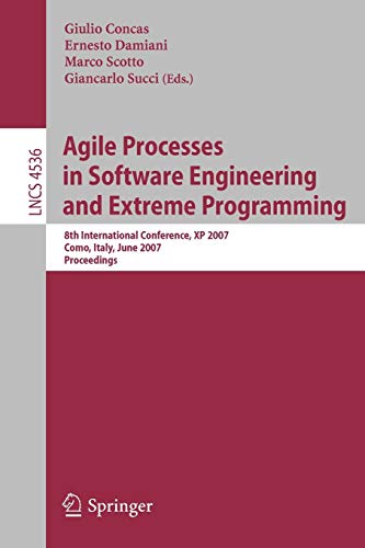 Agile Processes in Software Engineering and Extreme Programming: 8th International Conference, X.P. 2007, Como, Italy, June 18-22, 2007, Proceedings . ... Notes in Computer Science, 4536, Band 4536)