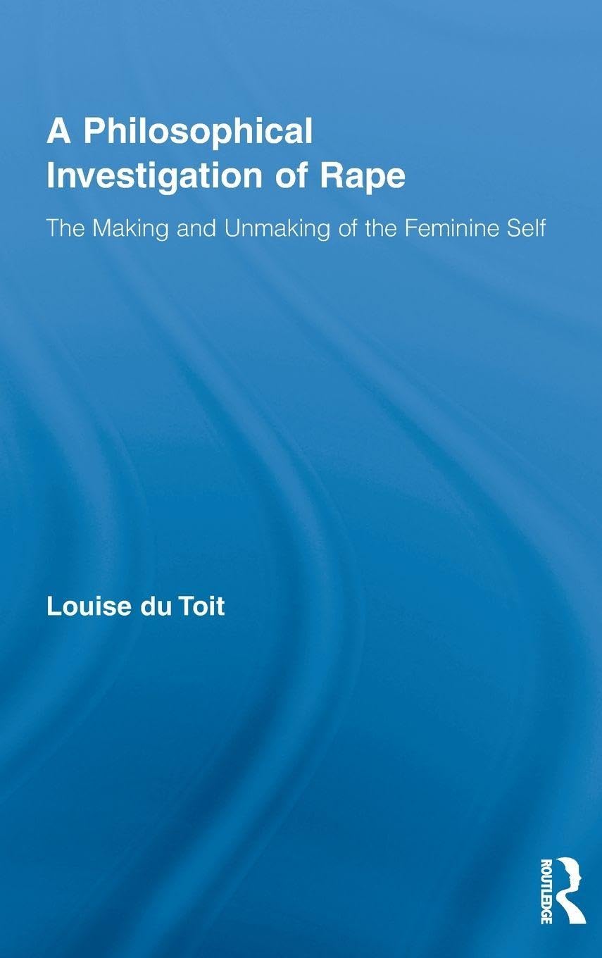 A Philosophical Investigation of Rape: The Making and Unmaking of the Feminine Self (Routledge Research in Gender and Society, 18, Band 18)