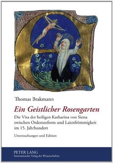 Ein Geistlicher Rosengarten: Die Vita der heiligen Katharina von Siena zwischen Ordensreform und Laienfrömmigkeit im 15. Jahrhundert.  Untersuchungen und Edition