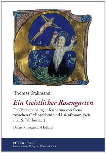 Ein Geistlicher Rosengarten: Die Vita der heiligen Katharina von Siena zwischen Ordensreform und Laienfrömmigkeit im 15. Jahrhundert. Untersuchungen und Edition