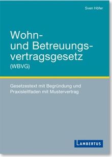 Wohn- und Betreuungsvertragsgesetz (WBVG): Gesetzestext mit Begründung und Praxisleitfaden mit Mustervertrag