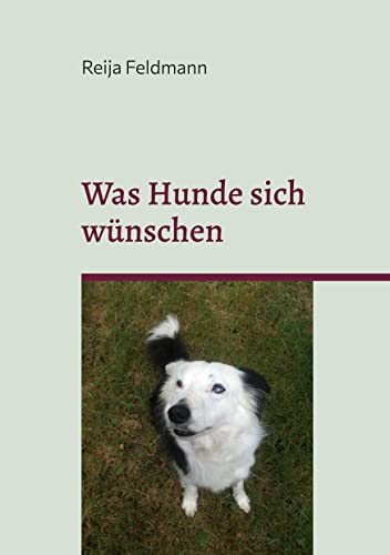 Was Hunde sich wünschen: Ein kleiner Leitfaden für Menschen mit und ohne Hund.