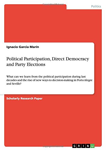 Political Participation, Direct Democracy and Party Elections: What can we learn from the political participation during last decades and the rise of ... decision-making in Porto Alegre and Seville?