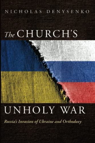 The Church's Unholy War: Russia's Invasion of Ukraine and Orthodoxy