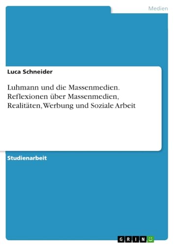 Luhmann und die Massenmedien. Reflexionen über Massenmedien, Realitäten, Werbung und Soziale Arbeit