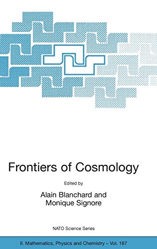 Frontiers of Cosmology: Proceedings of the NATO ASI on The Frontiers of Cosmology, Cargese, France from 8 - 20 September 2003 (NATO Science Series II: ... Physics and Chemistry, 187, Band 187)