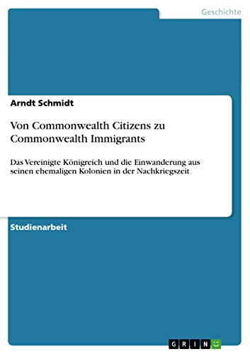 Von Commonwealth Citizens zu Commonwealth Immigrants: Das Vereinigte Königreich und die Einwanderung aus seinen ehemaligen Kolonien in der Nachkriegszeit