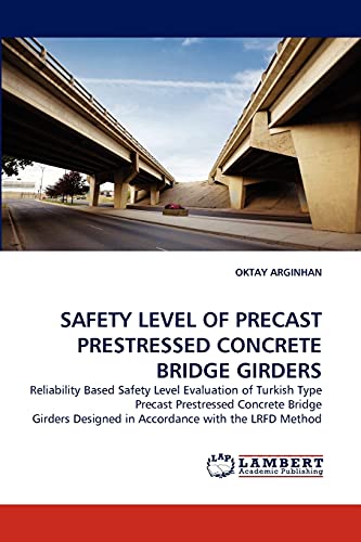 SAFETY LEVEL OF PRECAST PRESTRESSED CONCRETE BRIDGE GIRDERS: Reliability Based Safety Level Evaluation of Turkish Type Precast Prestressed Concrete ... Designed in Accordance with the LRFD Method