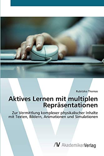 Aktives Lernen mit multiplen Repräsentationen: Zur Vermittlung komplexer physikalischer Inhalte mit Texten, Bildern, Animationen und Simulationen