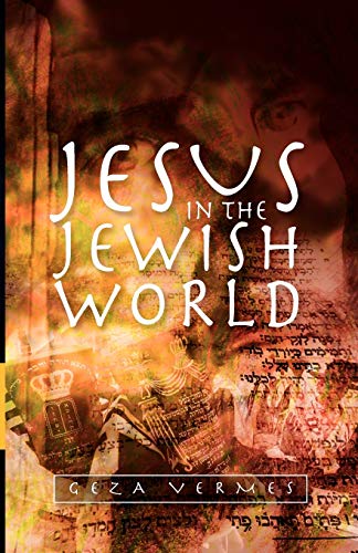 Geza Vermes Jesus In The Jewish World