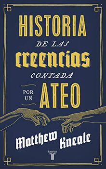 Historia de las creencias (contada por un ateo) : cómo comprender nuestro invento más extraordinario (Pensamiento)