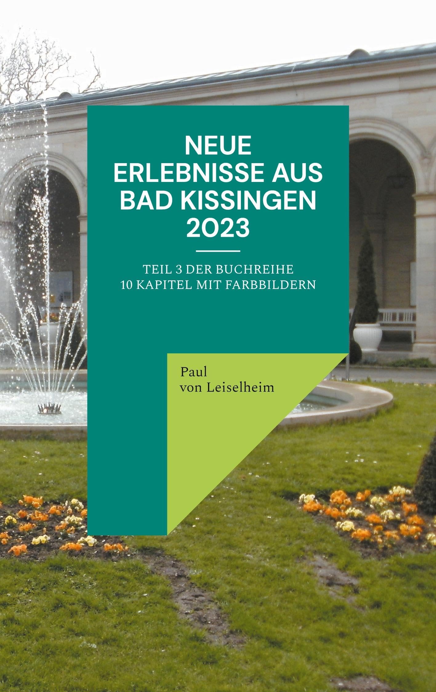 Neue Erlebnisse aus Bad Kissingen 2023: Teil 3 der Buchreihe 10 Kapitel mit Farbbildern
