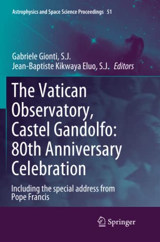 The Vatican Observatory, Castel Gandolfo: 80th Anniversary Celebration (Astrophysics and Space Science Proceedings, Band 51)