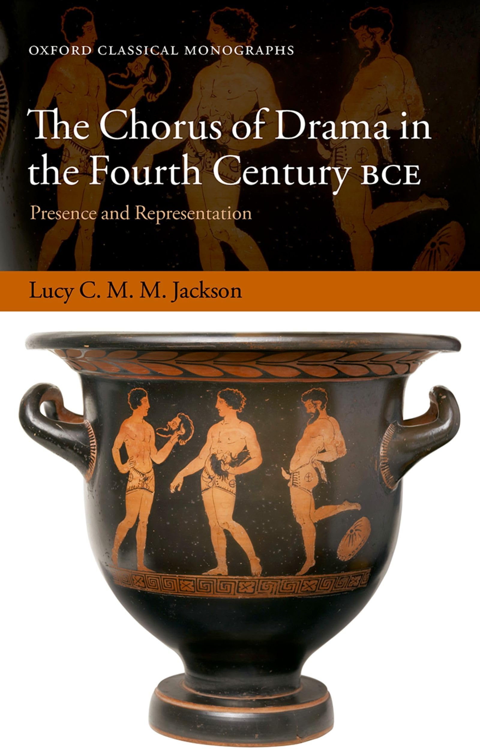 Chorus of Drama in the Fourth Century Bce: Presence and Representation (Oxford Classical Monographs)