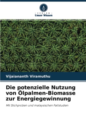 Die potenzielle Nutzung von Ölpalmen-Biomasse zur Energiegewinnung: Mit Stichproben und malaysischen Fallstudien