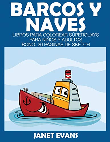 Barcos y Naves: Libros Para Colorear Súperguays Para Niños y Adultos (Bono: 20 Páginas de Sketch): Libros Para Colorear Superguays Para Ninos y Adultos (Bono: 20 Paginas de Sketch)