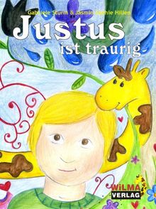 Justus ist traurig: Ein Kinderbuch für trauernde Kinder und die Menschen, die sie auf diesem Weg begleiten