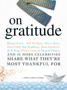 On Gratitude: Sheryl Crow, Jeff Bridges, Alicia Keys, Daryl Hall, Ray Bradbury, Anna Kendrick, B.B. King, Elmore Leonard, Deepak Chopra, and 42 More Celebrities Share What They're Most Thankful For