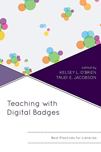Teaching with Digital Badges: Best Practices for Libraries (Innovations in Information Literacy)