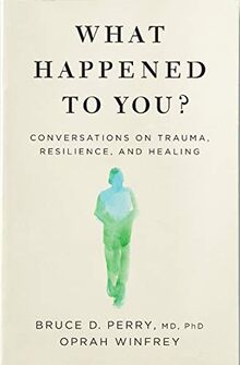 What Happened to You?: Conversations on Trauma, Resilience, and Healing