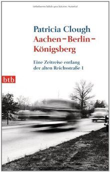 Aachen - Berlin - Königsberg: Eine Zeitreise entlang der alten Reichsstraße 1