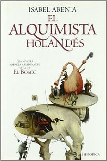El alquimista holandés : una novela sobre la apasionante vida de El Bosco (Novela Historica(la Esfera))